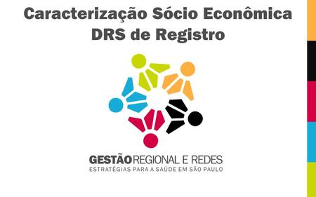 Caracterização Sócio Econômica DRS de Registro. Elaboração do Diagnóstico e Avaliação do Atual Estágio de Desenvolvimento das Redes Regionais da Atenção.