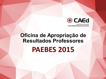 Oficina de Apropriação de Resultados Professores PAEBES 2015.