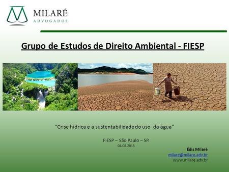 Grupo de Estudos de Direito Ambiental - FIESP FIESP – São Paulo – SP. 04.08.2015 Édis Milaré  “Crise hídrica e a.