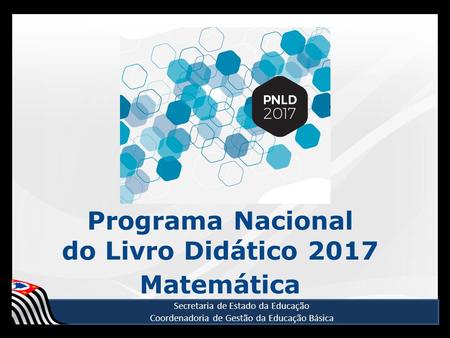 Secretaria de Estado da Educação Coordenadoria de Gestão da Educação Básica Programa Nacional do Livro Didático 2017 Matemática.