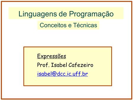 Linguagens de Programação Conceitos e Técnicas Expressões Prof. Isabel Cafezeiro