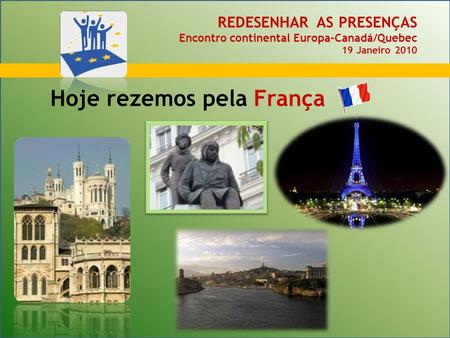 Hoje rezemos pela França REDESENHAR AS PRESENÇAS Encontro continental Europa-Canadá/Quebec 19 Janeiro 2010.