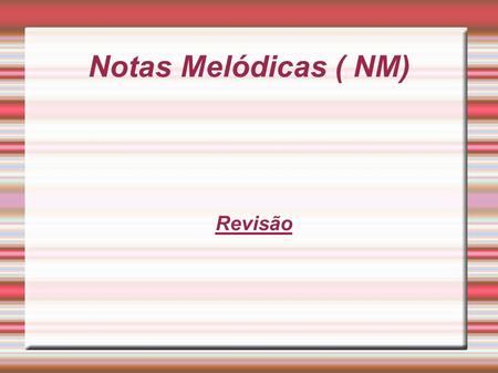 Notas Melódicas ( NM) Revisão. Notas melódicas São notas que não são membros do acorde. Dessa forma, para identificá-las, é necessário antes analizar.