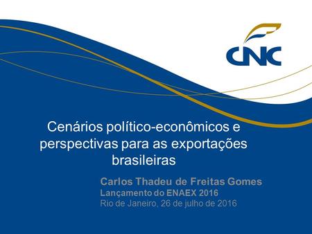 Carlos Thadeu de Freitas Gomes Lançamento do ENAEX 2016 Rio de Janeiro, 26 de julho de 2016 Cenários político-econômicos e perspectivas para as exportações.