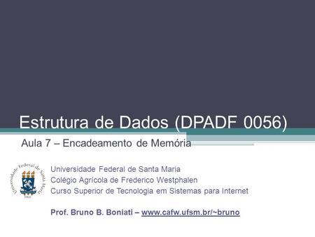 Estrutura de Dados (DPADF 0056) Aula 7 – Encadeamento de Memória Universidade Federal de Santa Maria Colégio Agrícola de Frederico Westphalen Curso Superior.
