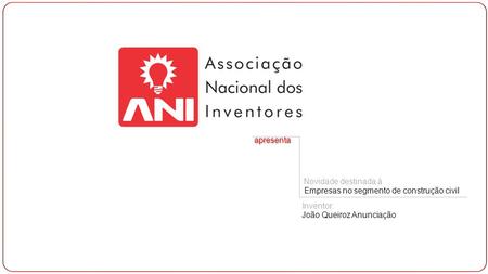 Apresenta Novidade destinada à Empresas no segmento de construção civil Inventor: João Queiroz Anunciação.