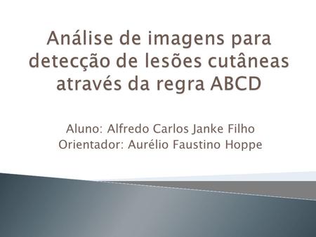 Aluno: Alfredo Carlos Janke Filho Orientador: Aurélio Faustino Hoppe.