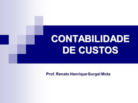 CONTABILIDADE DE CUSTOS Prof. Renato Henrique Gurgel Mota.