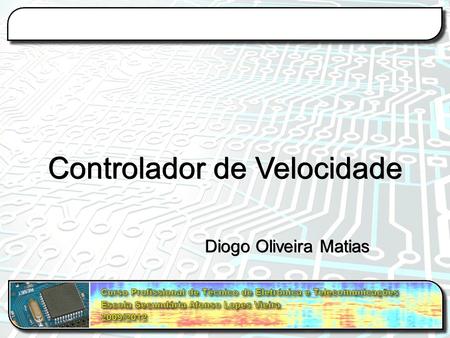 Controlador de Velocidade Diogo Oliveira Matias. Resumo Este projeto consiste na elaboração de um controlador de velocidade, por semáforo, para as estradas.