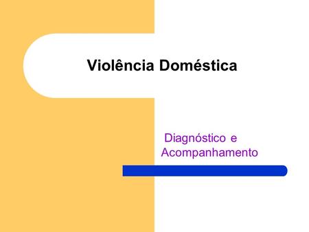 Violência Doméstica Diagnóstico e Acompanhamento.