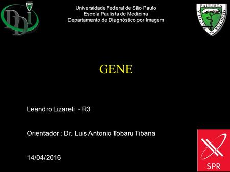 GENE Leandro Lizareli - R3 Orientador : Dr. Luis Antonio Tobaru Tibana 14/04/2016 Universidade Federal de São Paulo Escola Paulista de Medicina Departamento.