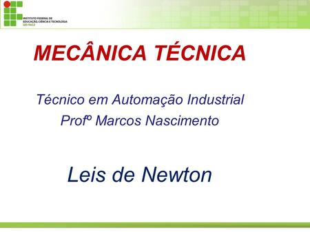 MECÂNICA TÉCNICA Técnico em Automação Industrial Profº Marcos Nascimento Leis de Newton.