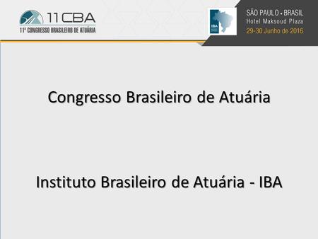 Congresso Brasileiro de Atuária Instituto Brasileiro de Atuária - IBA.