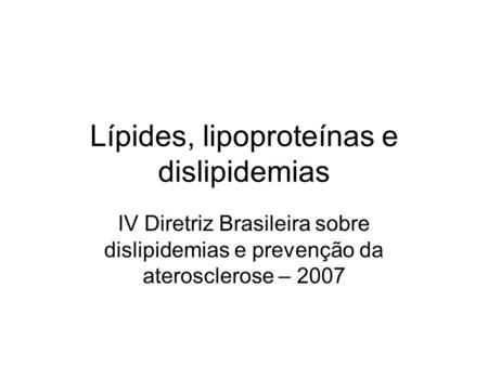 Lípides, lipoproteínas e dislipidemias IV Diretriz Brasileira sobre dislipidemias e prevenção da aterosclerose – 2007.