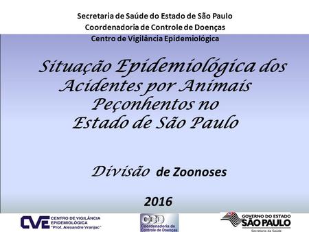 Divisão de Zoonoses 2016 Secretaria de Saúde do Estado de São Paulo Coordenadoria de Controle de Doenças Centro de Vigilância Epidemiológica Situação Epidemiológica.