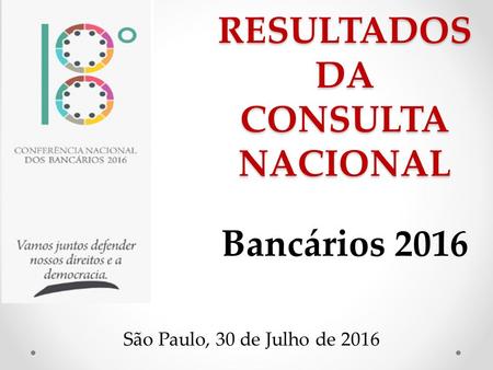 RESULTADOS DA CONSULTA NACIONAL São Paulo, 30 de Julho de 2016 Bancários 2016.