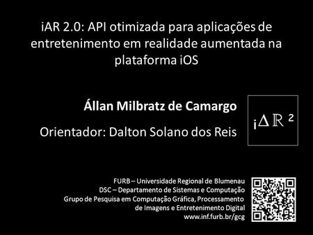 IAR 2.0: API otimizada para aplicações de entretenimento em realidade aumentada na plataforma iOS Állan Milbratz de Camargo Orientador: Dalton Solano dos.