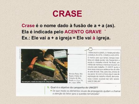 CRASE Crase é o nome dado à fusão de a + a (as). Ela é indicada pelo ACENTO GRAVE ` Ex.: Ele vai a + a igreja = Ele vai à igreja.