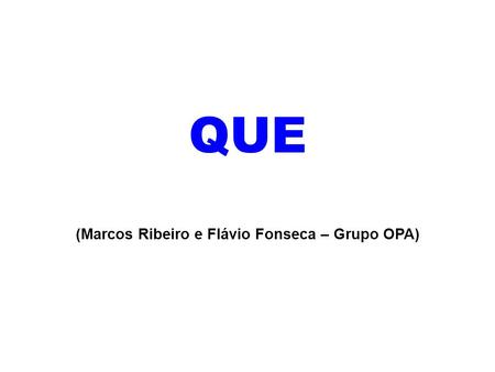 QUE (Marcos Ribeiro e Flávio Fonseca – Grupo OPA).