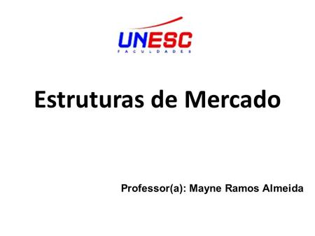 Estruturas de Mercado Professor(a): Mayne Ramos Almeida.