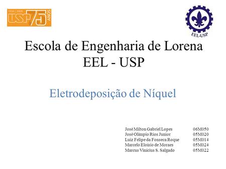 Escola de Engenharia de Lorena EEL - USP Eletrodeposição de Níquel José Milton Gabriel Lopes 06M050 José Olímpio Rios Junior 05M020 Luiz Felipe da Fonseca.