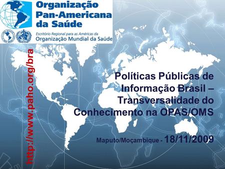 Políticas Públicas de Informação Brasil – Transversalidade do Conhecimento na OPAS/OMS Maputo/Moçambique - 18/11/2009.