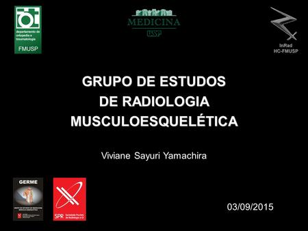 GRUPO DE ESTUDOS DE RADIOLOGIA MUSCULOESQUELÉTICA Viviane Sayuri Yamachira 03/09/2015.