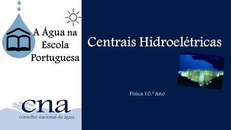 Centrais Hidroelétricas Física 10.º Ano A Água na Escola Portuguesa Incluir imagem simples sobre tema.