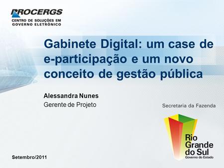Gabinete Digital: um case de e-participação e um novo conceito de gestão pública Alessandra Nunes Gerente de Projeto Setembro/2011.