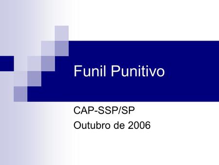 Funil Punitivo CAP-SSP/SP Outubro de 2006. Os criminólogos costumam ilustrar os limites do combate ao crime exclusivamente através do sistema de justiça.