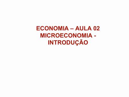ECONOMIA – AULA 02 MICROECONOMIA - INTRODUÇÃO. 2 Microeconomia Ou Teoria dos Preços, ou Teoria da Firma Estuda decisões tomadas por pequenas unidades.