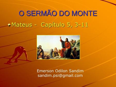 O SERMÃO DO MONTE Mateus - Capítulo 5, 3-11 Emerson Odilon Sandim