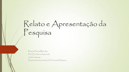 Relato e Apresentação da Pesquisa Ricardo Pereira Brandão Prof. Dr.a Maria Aparecida. 5º administração. Estudo Interdisciplinares de Técnicas de Pesquisa.