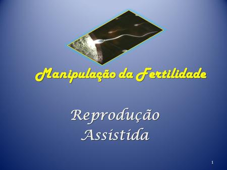 Manipulação da Fertilidade ReproduçãoAssistida 1.