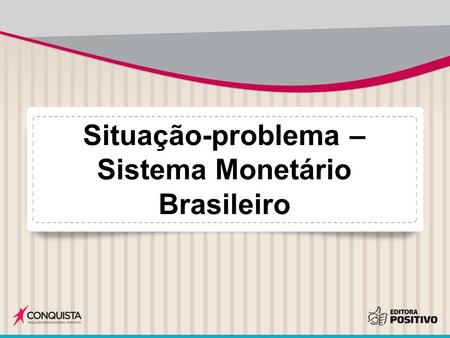 Situação-problema – Sistema Monetário Brasileiro.