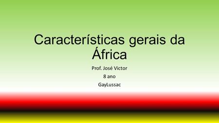 Características gerais da África Prof. José Victor 8 ano GayLussac.