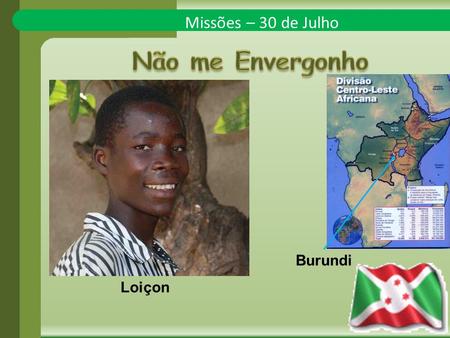 Missões – 30 de Julho Loiçon Burundi. Loinçon vive nas montanhas vizinhas à capital de Burundi.