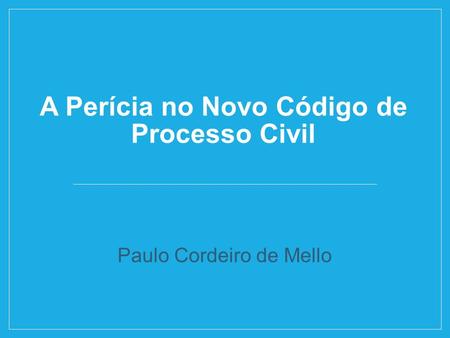A Perícia no Novo Código de Processo Civil Paulo Cordeiro de Mello.