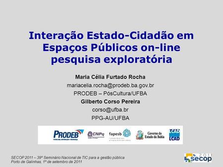SECOP 2011 – 39º Seminário Nacional de TIC para a gestão pública Porto de Galinhas, 1º de setembro de 2011 Interação Estado-Cidadão em Espaços Públicos.
