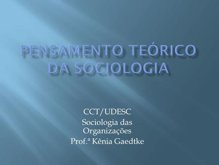 CCT/UDESC Sociologia das Organizações Prof.ª Kênia Gaedtke.
