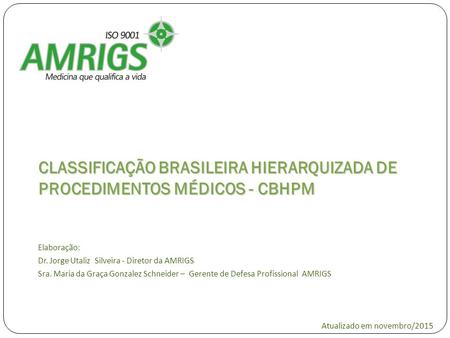 CLASSIFICAÇÃO BRASILEIRA HIERARQUIZADA DE PROCEDIMENTOS MÉDICOS - CBHPM Elaboração: Dr. Jorge Utaliz Silveira - Diretor da AMRIGS Sra. Maria da Graça Gonzalez.