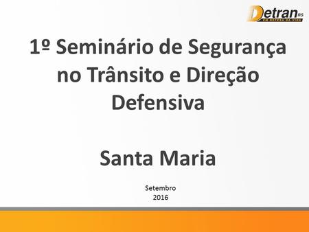 Setembro 2016 1º Seminário de Segurança no Trânsito e Direção Defensiva Santa Maria.