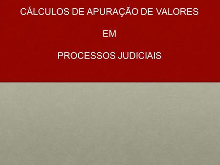 CÁLCULOS DE APURAÇÃO DE VALORES EM PROCESSOS JUDICIAIS.