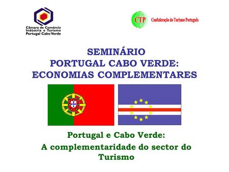 SEMINÁRIO PORTUGAL CABO VERDE: ECONOMIAS COMPLEMENTARES Portugal e Cabo Verde: A complementaridade do sector do Turismo.