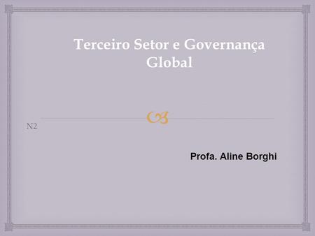  N2 Terceiro Setor e Governança Global Profa. Aline Borghi.