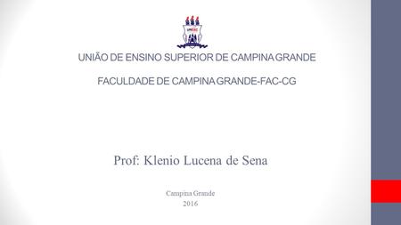 UNIÃO DE ENSINO SUPERIOR DE CAMPINA GRANDE FACULDADE DE CAMPINA GRANDE-FAC-CG Prof: Klenio Lucena de Sena Campina Grande 2016.