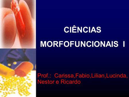 CIÊNCIAS MORFOFUNCIONAIS I Prof.: Carissa,Fabio,Lilian,Lucinda, Nestor e Ricardo.