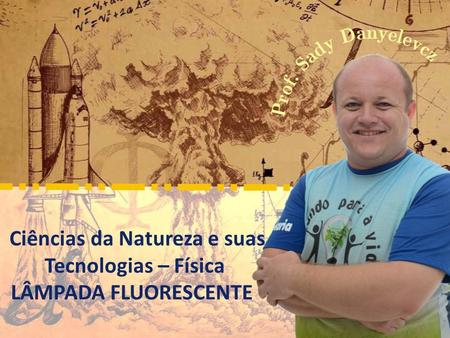 Ciências da Natureza e suas Tecnologias – Física LÂMPADA FLUORESCENTE.
