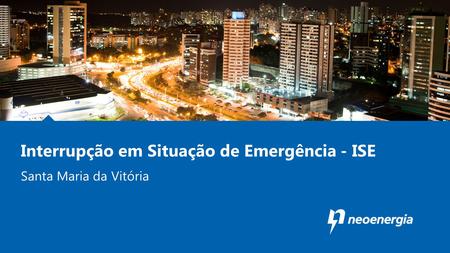 Interrupção em Situação de Emergência - ISE Santa Maria da Vitória.