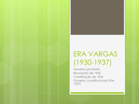ERA VARGAS (1930-1937) Governo provisório Revolução de 1932 Constituição de 1934 Governo constitucional(1934- 1937)